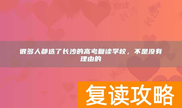 很多人都选了长沙的高考复读学校，不是没有理由的